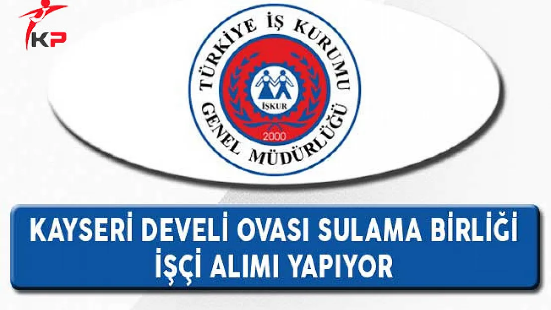 Kayseri Develi Ovası Sulama Birliği İşçi Alımı Yapıyor