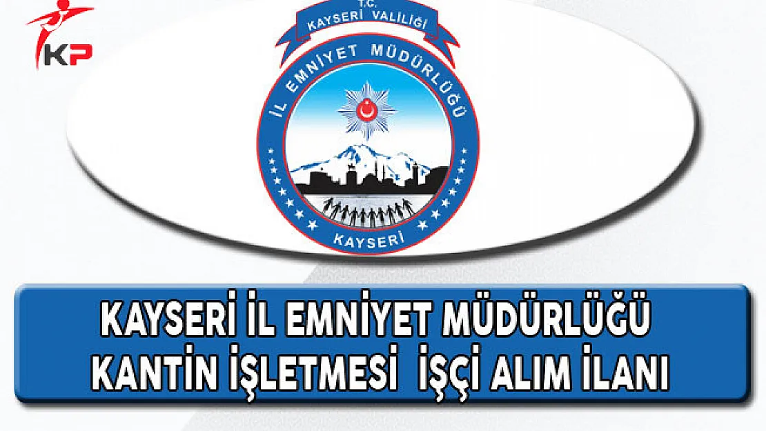 Kayseri İl Emniyet Müdürlüğü Kantin İşletmesi İşçi Alım İlanı