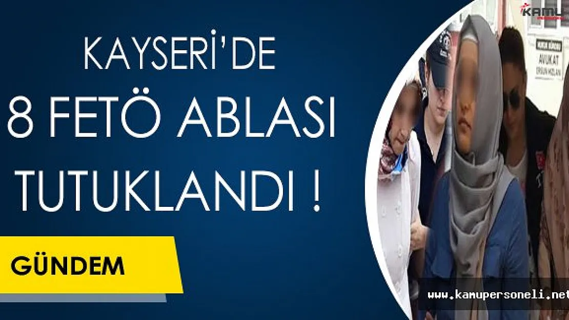 Kayseri'de FETÖ Ablası 8 Kişi Tutuklandı !