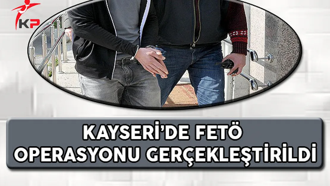 Kayseri'de FETÖ Operasyonu Gerçekleştirildi !