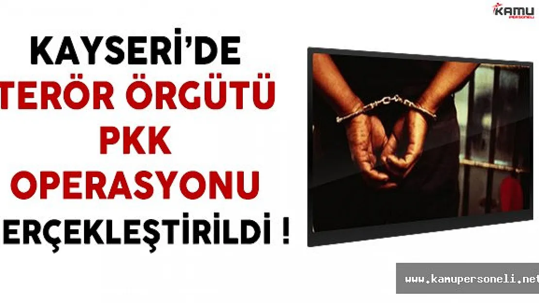 Kayseri'de PKK Operasyonu Gerçekleştirildi !
