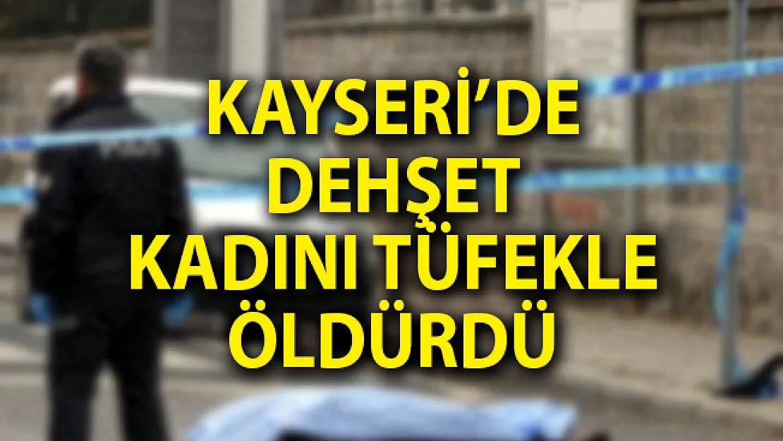Kayseri'de Vahşet! Sokak Ortasında Kadını Tüfekle Öldürdü