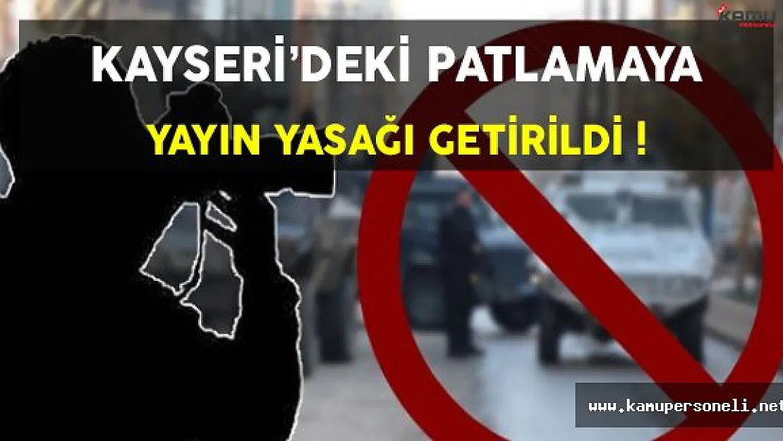 Kayseri'deki Patlamaya İlişkin Yayın Yasağı Getirildi !