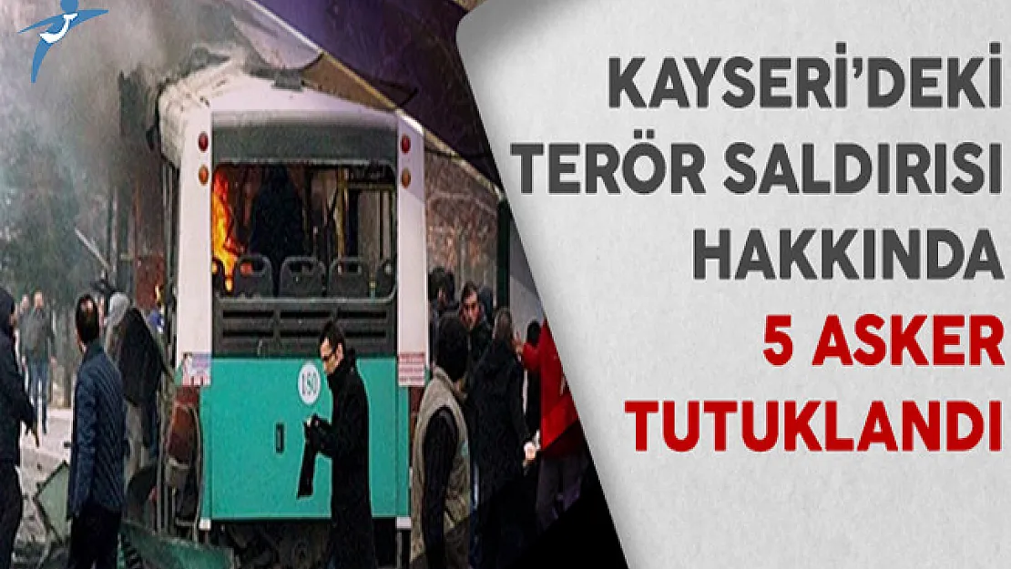 Kayseri'deki Terör Saldırısı Hakkında 5 Asker Tutuklandı