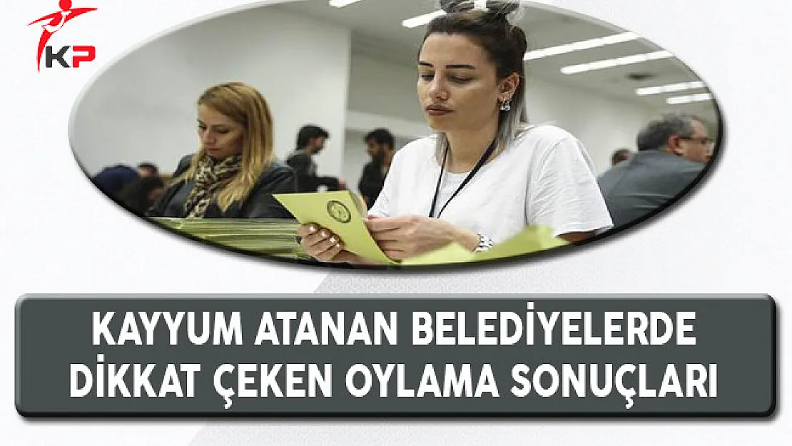 Kayyum Atanan Belediyelerde Dikkat Çeken Oylama Sonuçları