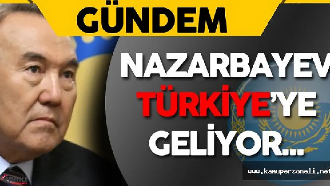Kazakistan Cumhurbaşkanı Nursultan Nazarbayev Türkiye'ye Geliyor