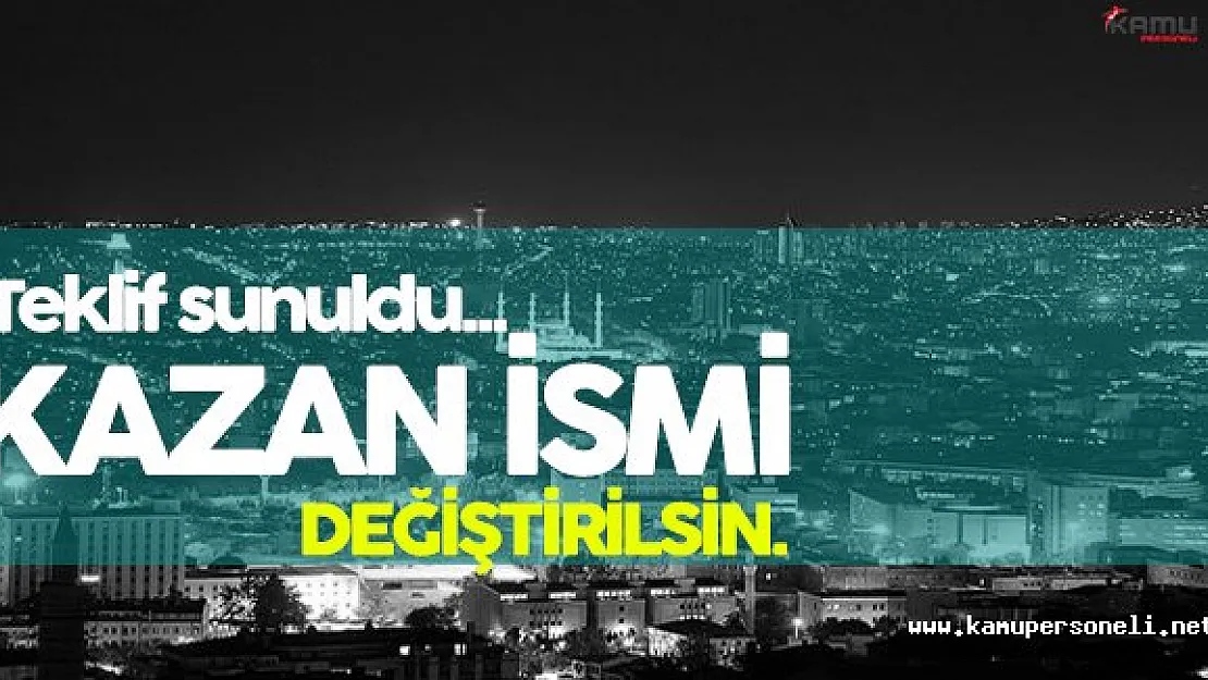 Kazan İlçesinin Adının Değiştirilmesi İçin Kanun Teklifi Verildi