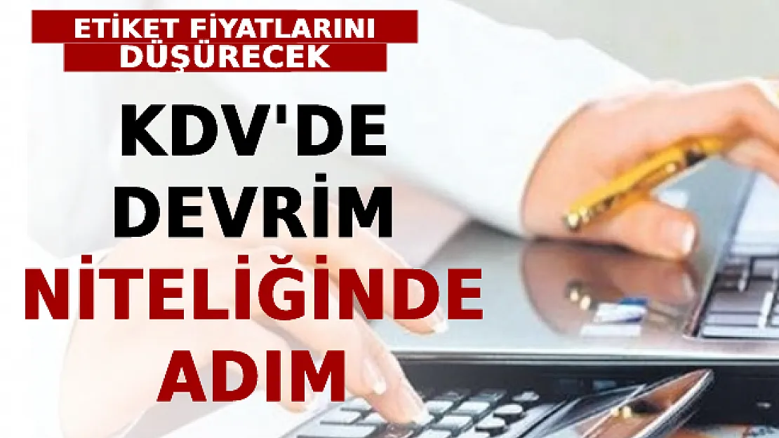 KDV'de Devrim Niteliğinde Adım! Etiket Fiyatlarını Düşürecek!