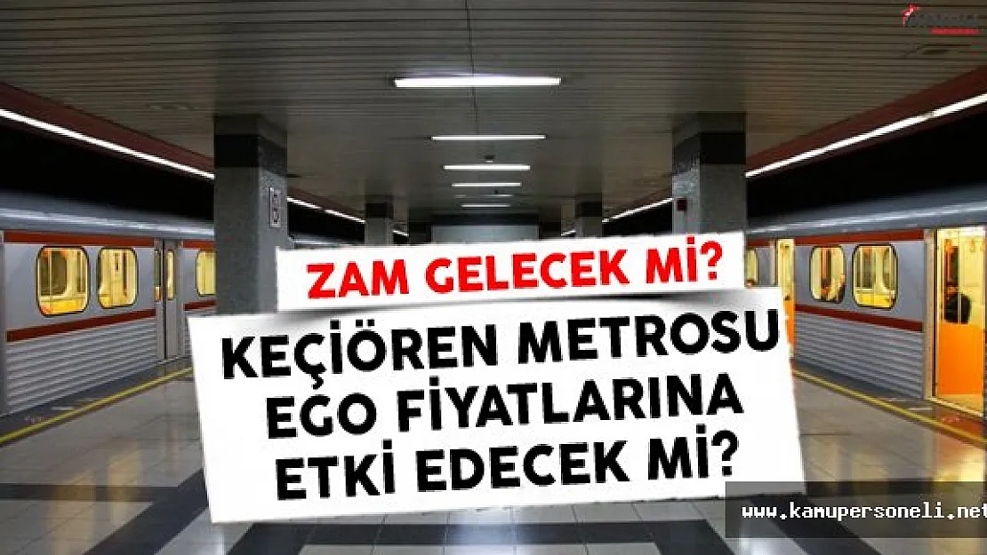 Keçiören Metrosu Ücreti Belirlendi! EGO Ücretlerine Zam Gelecek Mi?