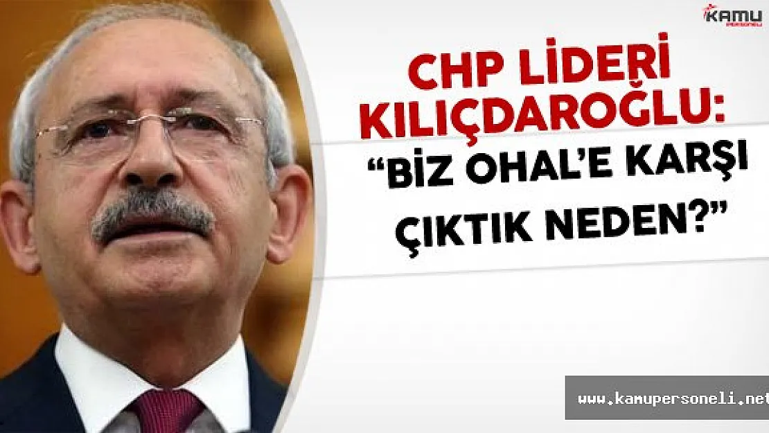 Kemal Kılıçdaroğlu :" Biz OHAL'e Karşı Çıktık..."