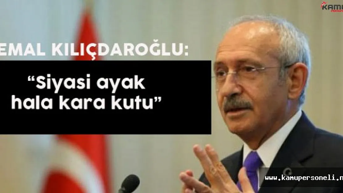 Kemal Kılıçdaroğlu:" Darbenin Siyasi Ayağı Hala Kara Kutu"
