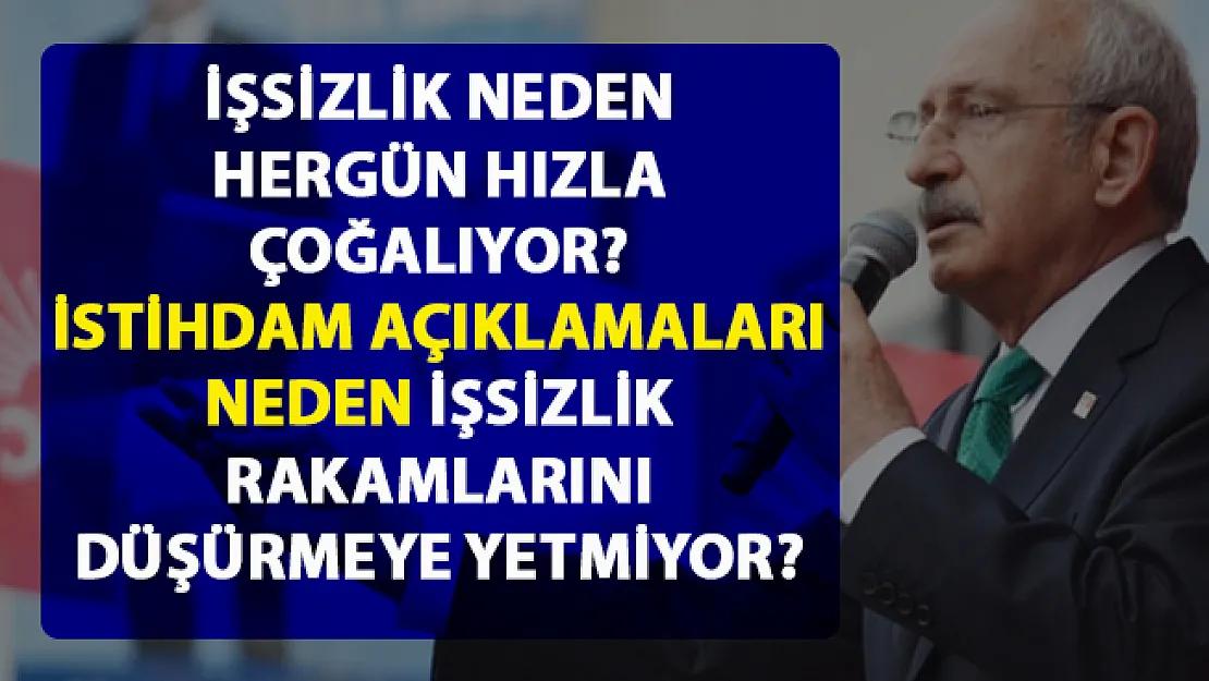 Kemal Kılıçdaroğlu, işsizlik rakamları üzerinden, iktidarın istihdamla mücadele politikalarını eleştirdi