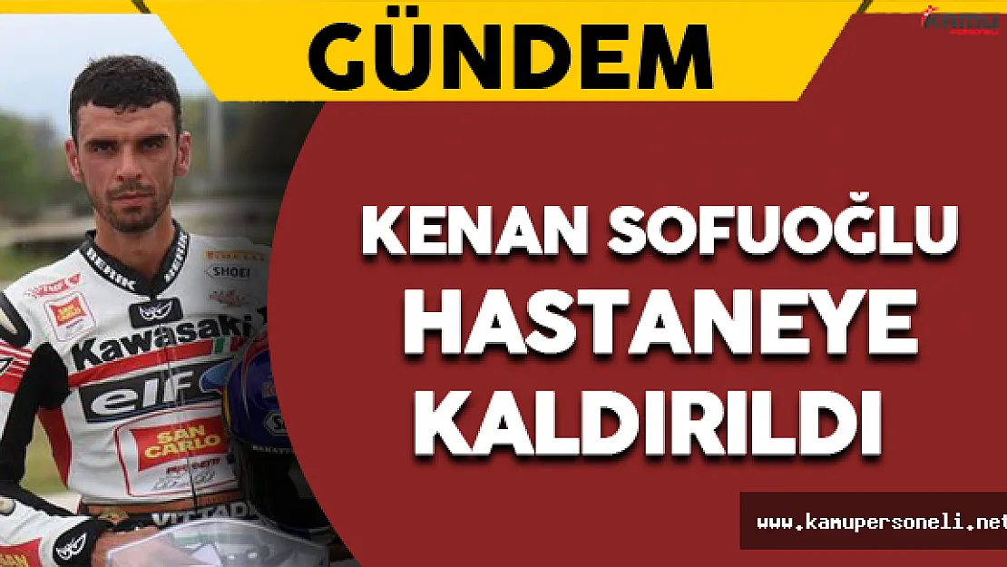 Kenan Sofuoğlu Hastanelik Oldu ! Kenan Sofuoğlu Kimdir ?