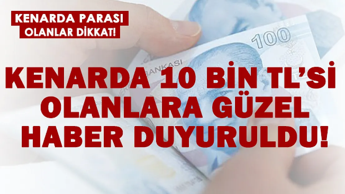 Kenarda 10 bin TL'si olan herkese güzel haber!