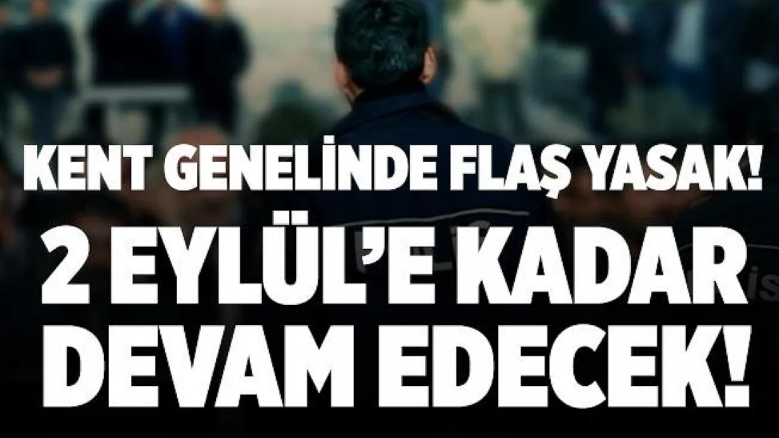 Kent genelinde flaş yasak! 2 Eylül'de sona erecek!