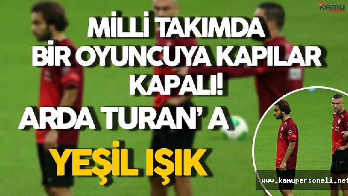 Kesik Yiyen Bir Futbolcuya Milli Takım Kapısı Kapalı, Arda Turan' a Yeşil Işık!