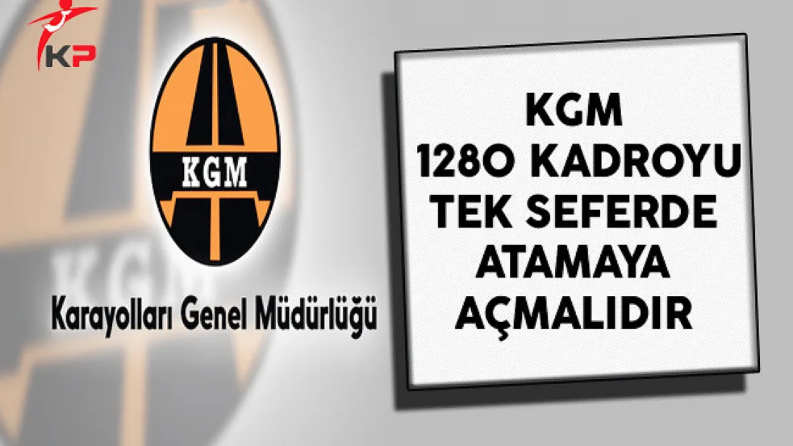 KGM, 1280 Kadroyu Tek Seferde Atamaya Açmalıdır