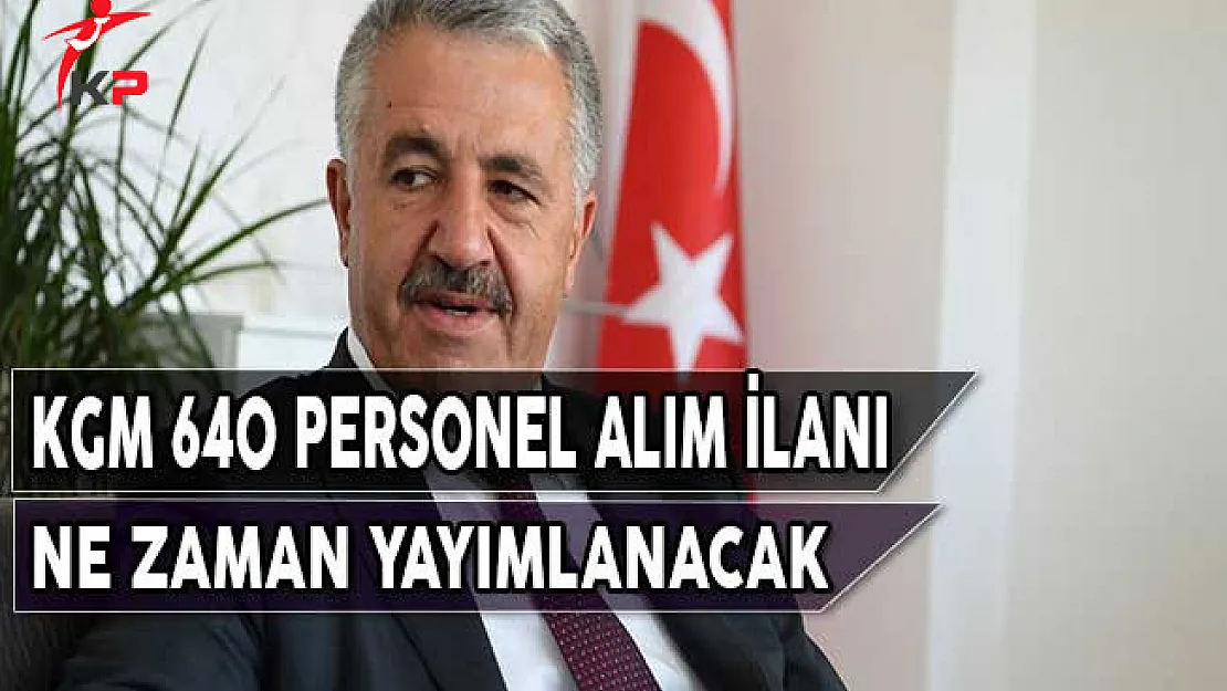 KGM 640 Personel Alım İlanı Ne Zaman Yayımlanacak?