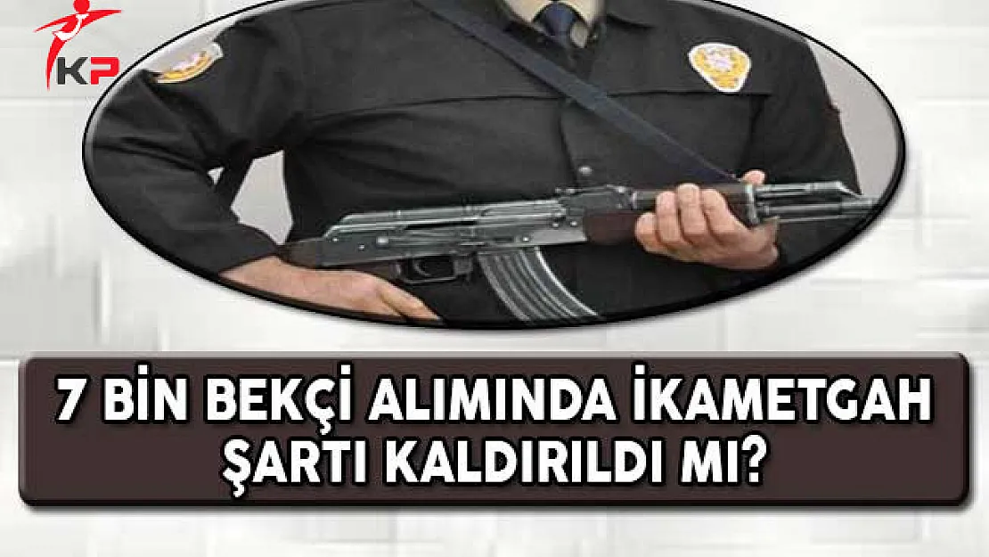 KHK İle 7 Bin Bekçi Alımında İkametgah Şartı Kaldırıldı Mı?