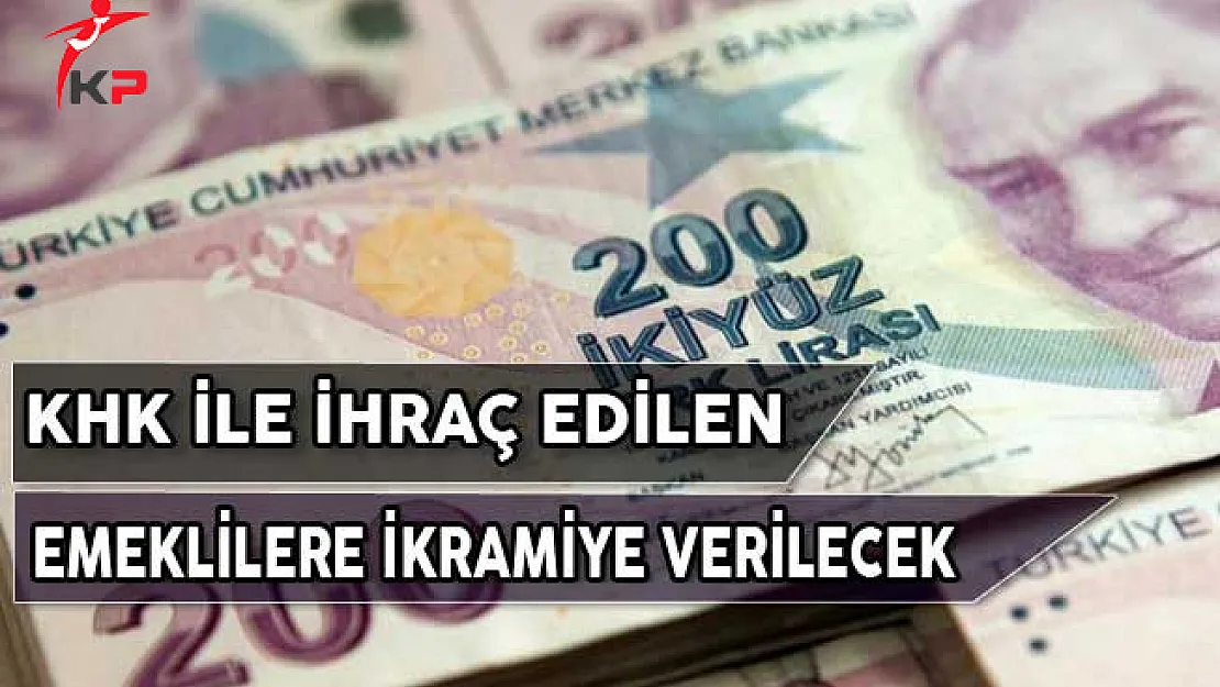 KHK İle İhraç Edilen Emeklilere İkramiye Verilecek
