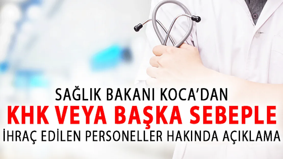 KHK veya Başka Sebeple İhraç Edilen Hekimler Hakkında Bakan Koca'dan Yeni Açıklama!