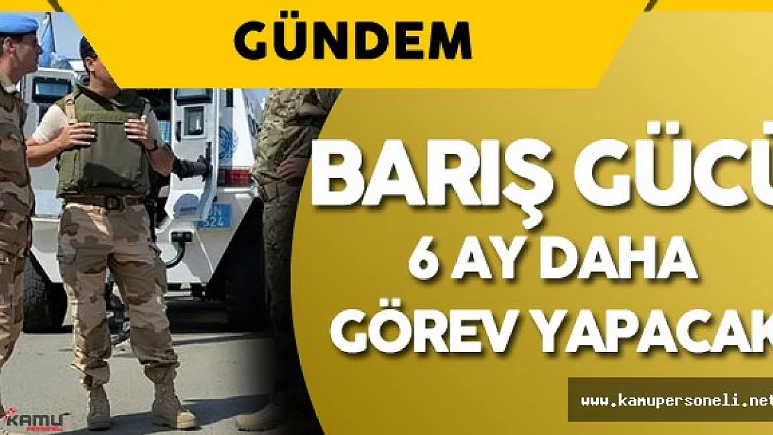 Kıbrıs'ta Barış Gücü 6 Ay Daha Görev Yapacak