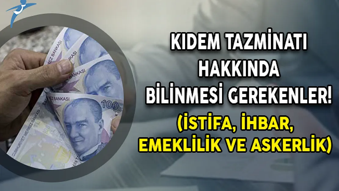 Kıdem Tazminatı Hakkında Bilinmesi Gerekenler! İstifa, İhbar, Emeklilik ve Askerlik