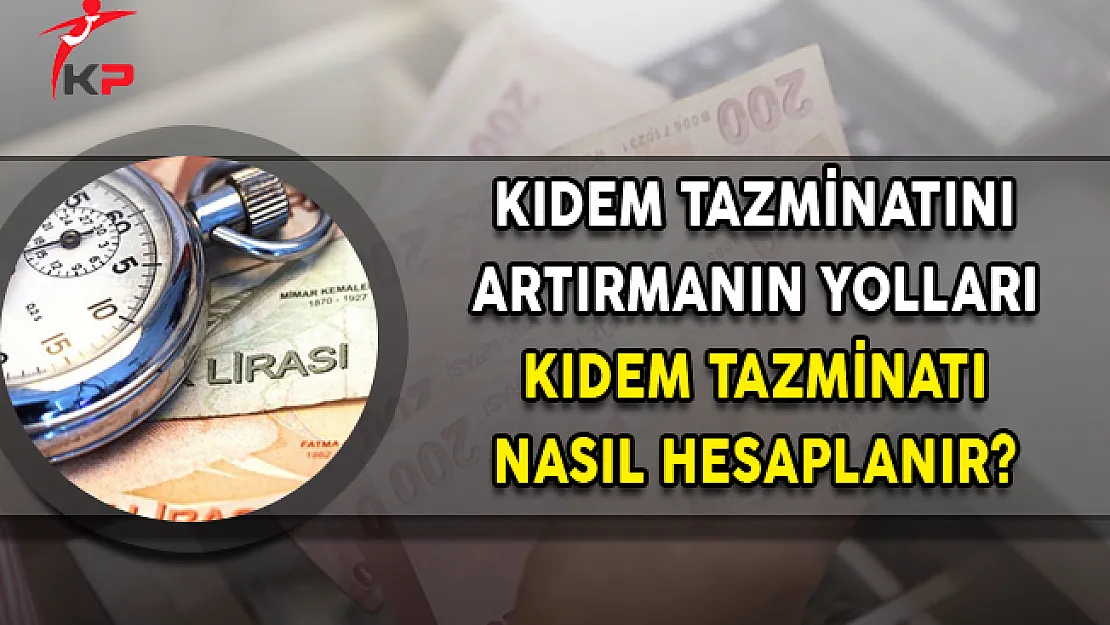 Kıdem Tazminatını Artırmanın Yolları (Kıdem Tazminatı Nasıl Hesaplanır?)