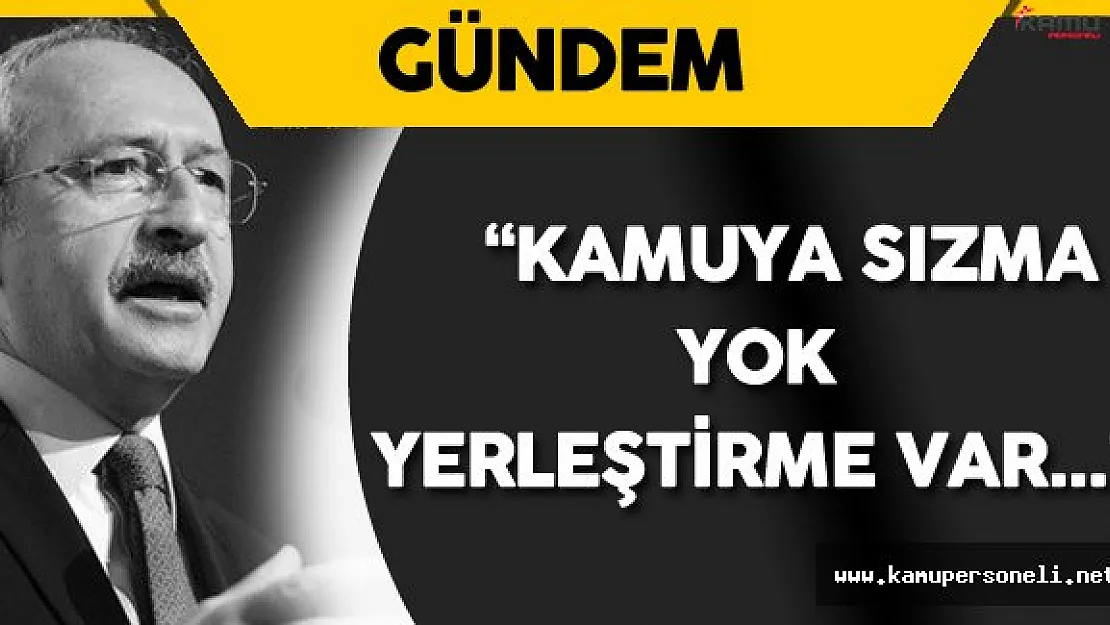 Kılıçdaroğlu: " Devlete Sızma Yok Yerleştirme Var"