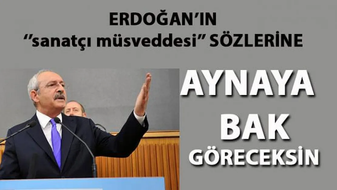 Kılıçdaroğlu, Erdoğan'ın "sanatçı müsveddesi" sözlerine çok sert cevap verdi