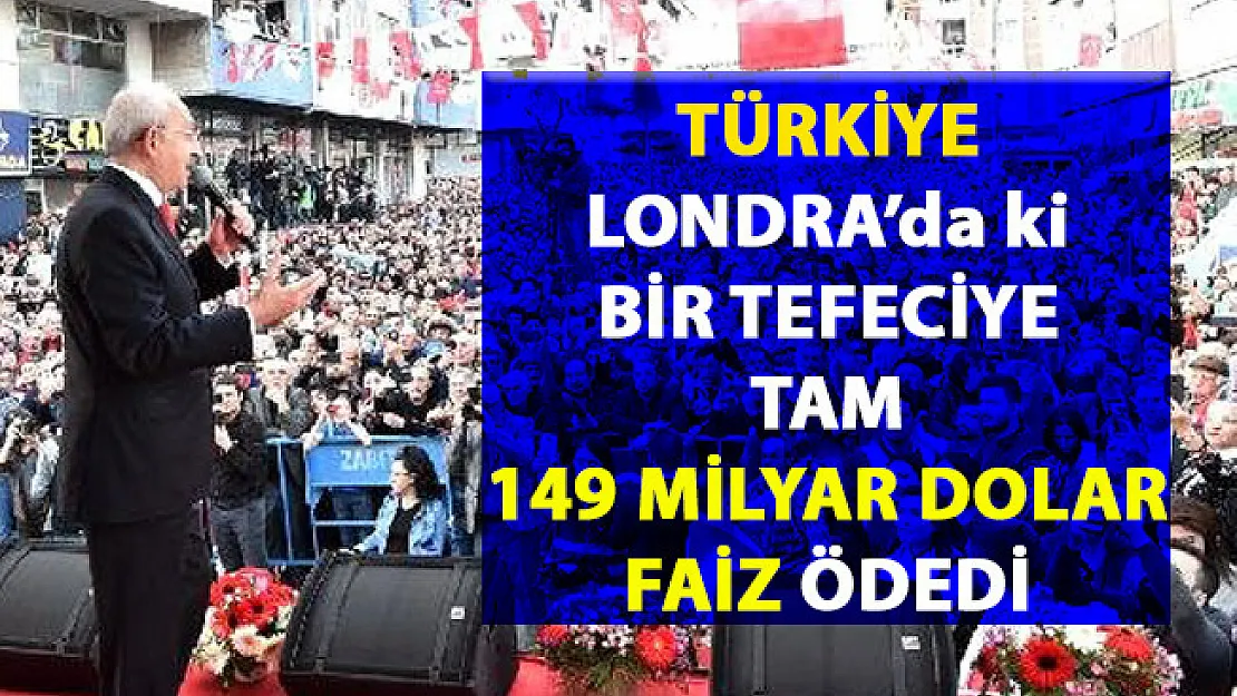 Kılıçdaroğlu, Türkiye'nin Lonra'daki tefecilere 149 milyar dolar fazi ödedi iddiasında bulundu