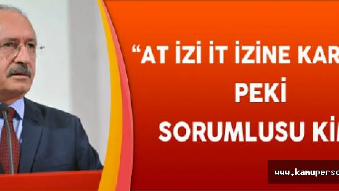 Kılıçdaroğlu'ndan 'At İzi İt İzine Karıştı' Tepkisi