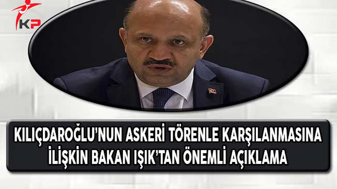 Kılıçdaroğlu'nun Askeri Törenle Karşılanmasına İlişkin Bakan Işık'tan Önemli Açıklama