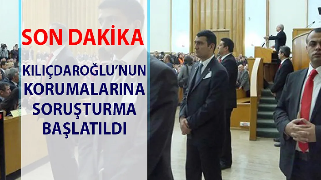 Kılıçdaroğlu'nun korumalarına soruşturma başlatıldı!