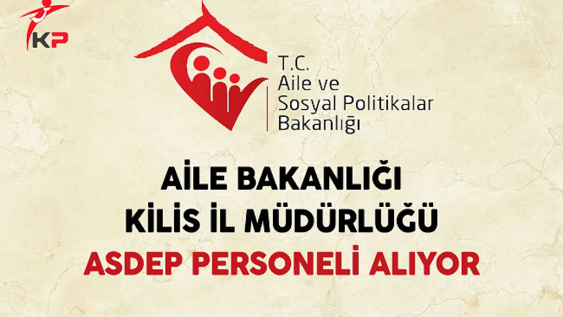 Kilis Aile ve Sosyal Politikalar İl Müdürlüğü ASDEP Personeli Alıyor