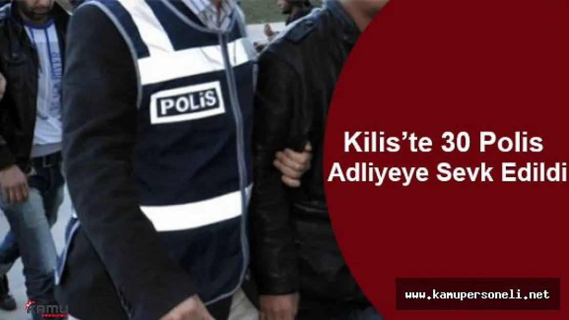 Kilis'te 30 Polis Adliyeye Sevk Edildi