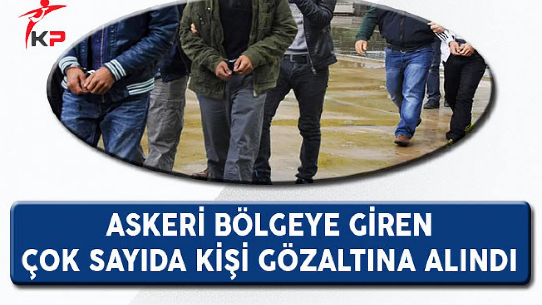 Kilis'te Askeri Bölgeye Giren Çok Sayıda Kişi Gözaltına Alındı