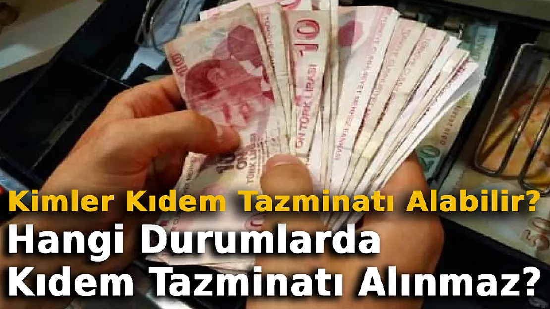 Kimler Kıdem Tazminatı Alabilir? Hangi Durumlarda Kıdem Tazminatı Alınmaz? Kıdem Tazminatı Hakkında Merak Edilenler