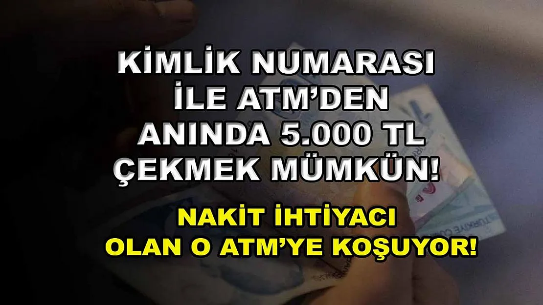 Kimlik numarası ile ATM'den anında 5.000 TL çekmek mümkün! Nakit ihtiyacı olan o ATM'ye koşuyor!