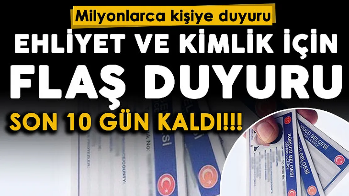 Kimlik ve ehliyet için önemli duyuru yapıldı! Son 10 gün kaldı!