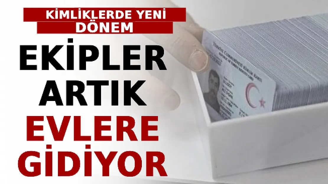 Kimliklerde Yeni Dönem: Ekipler Artık Evlere Gidiyor