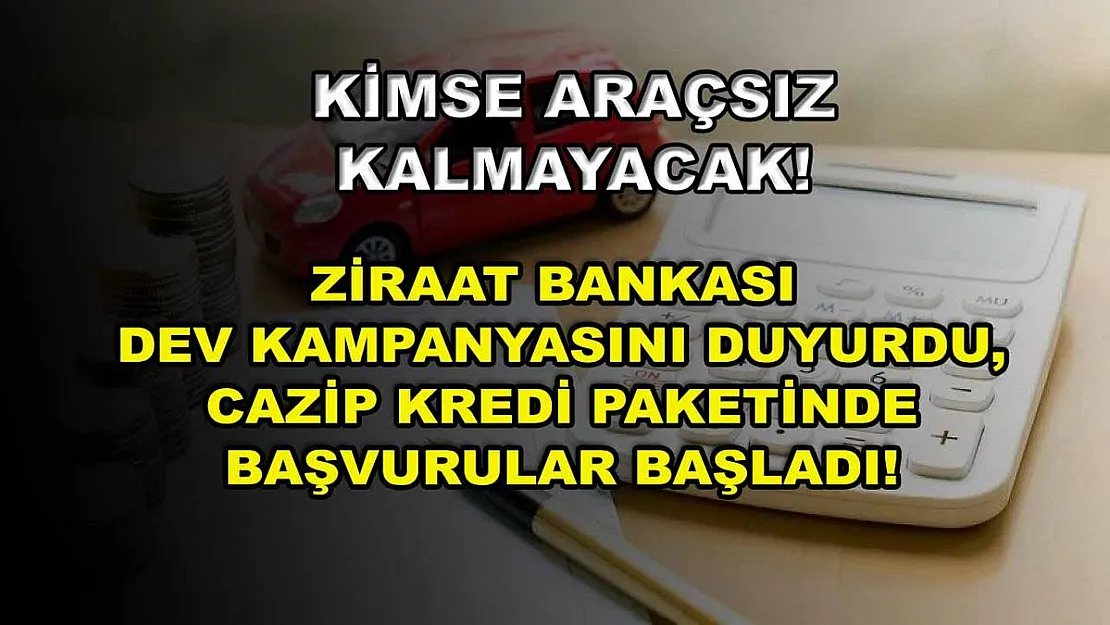 Kimse araçsız kalmayacak! Ziraat Bankası dev kampanyasını duyurdu, cazip kredi paketinde başvurular başladı!