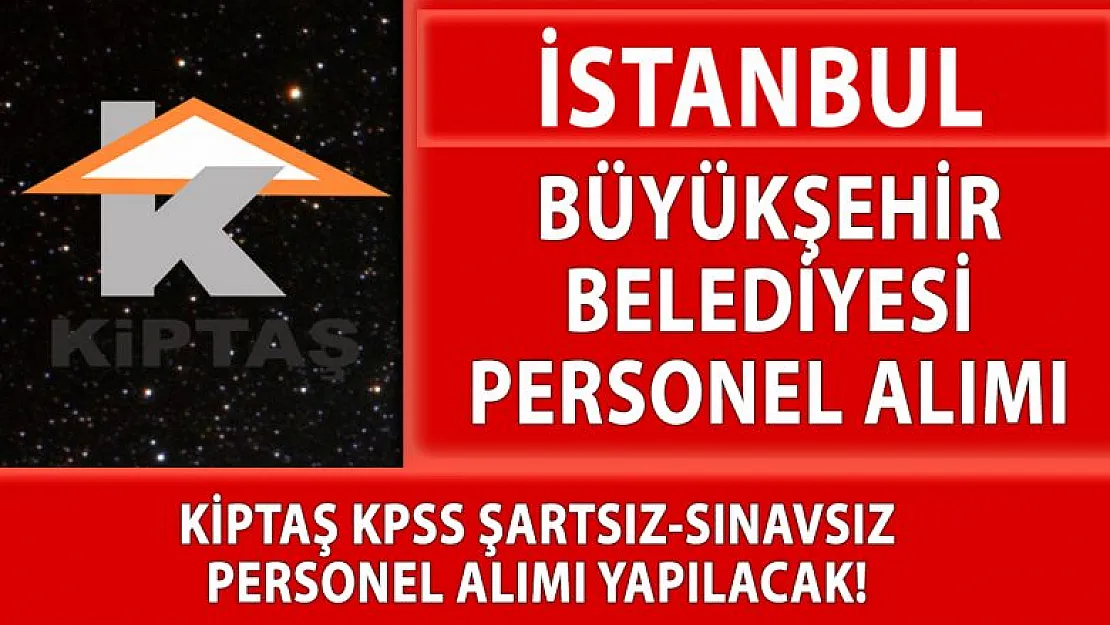 KİPTAŞ ibb.kariyer üzerinden personel alımı yapacak!