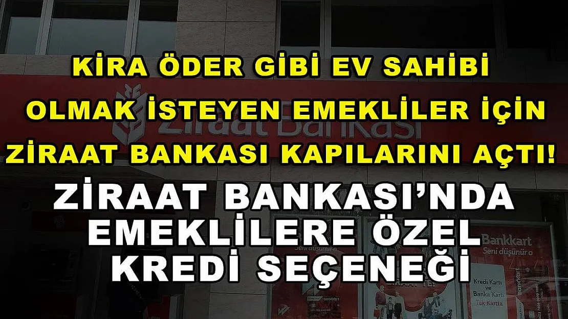 Kira öder gibi ev sahibi olmak isteyen emekliler için Ziraat Bankası kapılarını açtı! Ziraat Bankası'nda emeklilere özel kredi seçeneği