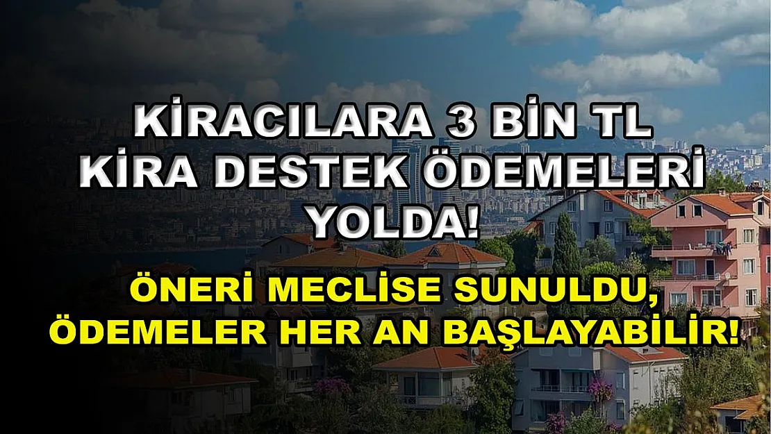Kiracılara 3 bin TL kira destek ödemeleri yolda! Öneri meclise sunuldu, ödemeler her an başlayabilir!
