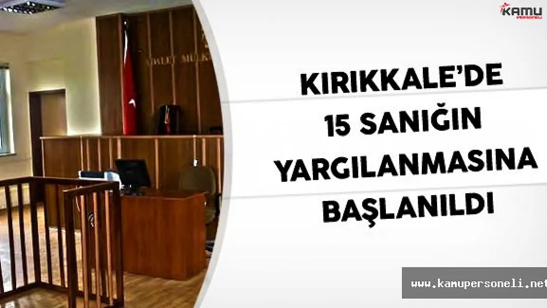 Kırıkkale'de 15 sanığın yargılanmasına başlanıldı.