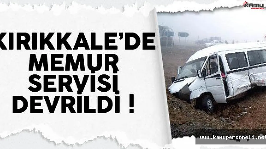 Kırıkkale'de Memurları Taşıyan Servis Devrildi
