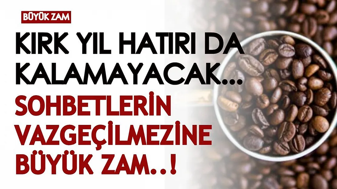 Kırk yıl hatırı kalamayacak! Fiyatlar cep yakıyor: Sohbetlerin vazgeçilmezi kahveye büyük zam