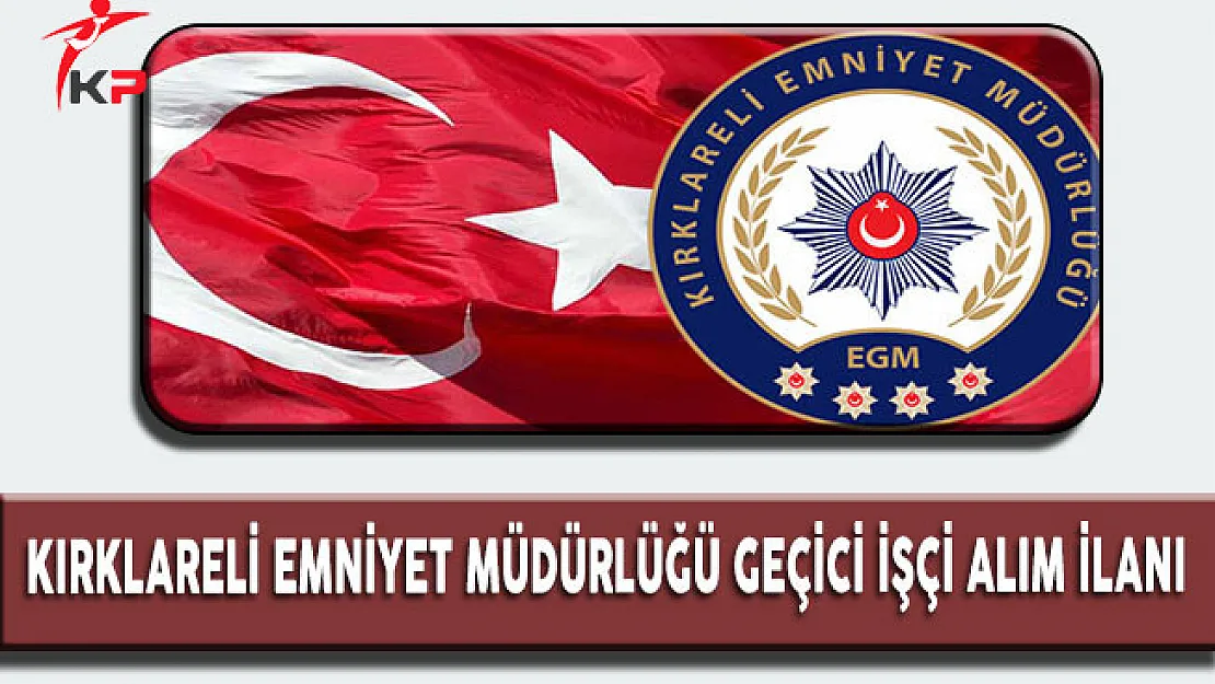 Kırklareli Emniyet Müdürlüğü Geçici İşçi Alım İlanı