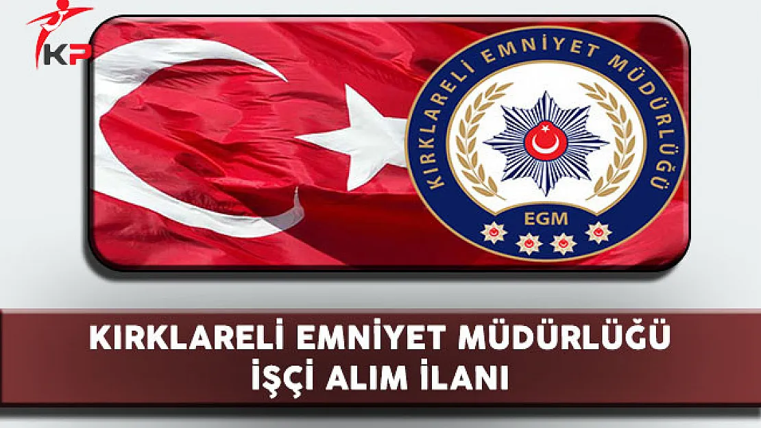 Kırklareli Emniyet Müdürlüğü İşçi Alım İlanı